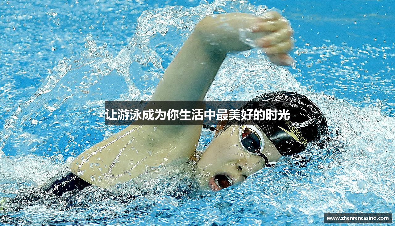 让游泳成为你生活中最美好的时光